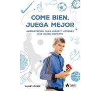 Come Bien. Juega Mejor: Alimentacion Para Niños Y Jovenes Que Hacen De