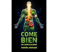 Come Bien Sin Complicaciones: Cómo transformar tu alimentación diaria con sentido común, placer y resultados duraderos