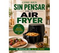 COME BIEN SIN PENSAR CON TU AIR FRYER: 95 Recetas en español: fáciles, rápidas y saludables para freidora de aire