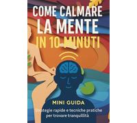 Come Calmare la Mente in 10 Minuti: Mini Guida Pratica per Ritrovare la Serenità