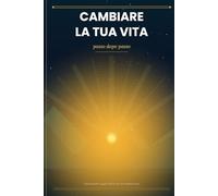 Come cambiare la tua vita passo dopo passo: Guida pratica all'organizzazione personale