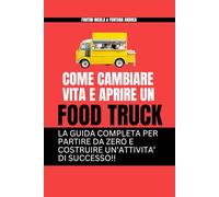 Come Cambiare Vita e Aprire un Food Truck: La guida completa per partire da zero e costruire un’attività di successo
