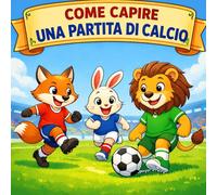 Come Capire una Partita di Calcio: Guida Illustrata alle Regole del Calcio per Bambini e Principianti (Libri sulla Coppa del Mondo e sul Calcio per Bambini)