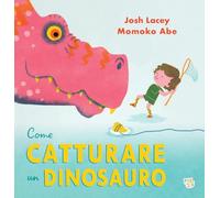 Come catturare un dinosauro. Ediz. a colori (Albi illustrati)