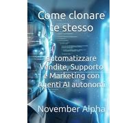 Come clonare te stesso: automatizzare Vendite, Supporto e Marketing con Agenti AI autonomi