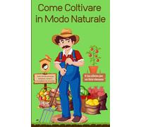 Come Coltivare in Modo Naturale: Guida pratica alla coltivazione biologica di orto e frutteto,con schede pratiche e difese ecologiche dai parassiti in ... naturale, senza utilizzo di pesticidi.