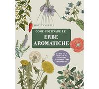 Come coltivare le erbe aromatiche. L'arte e la scienza di coltivare le proprie erbe aromatiche (Giardinaggio)