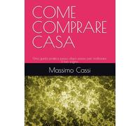 COME COMPRARE CASA: Una guida pratica passo dopo passo per realizzare il tuo sogno