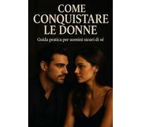 COME CONQUISTARE LE DONNE: Libro scherzo. La guida pratica per uomini sicuri di sé (con pagine vuote)