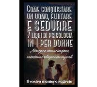 Come conquistare un uomo, flirtare e sedurre 7 libri di psicologia in 1 per donne: Attrazione, comunicazione, autostima e relazioni consapevoli