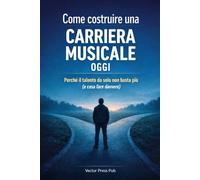 Come costruire una carriera musicale oggi: Perché il talento da solo non basta più (e cosa fare davvero) (Vector Creative Practice Series)