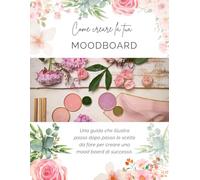 Come creare la tua moodboard: Una guida che illustra passo dopo passo le scelte da fare per creare una mood board di successo.