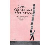 Come creare una biblioteca. Ediz. a colori (Ovetti in camicia)