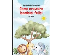 Come Crescere Bimbi Felici: Piccola guida per genitori (2-7 Anni)