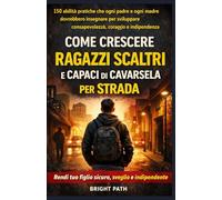 Come crescere ragazzi scaltri e capaci di cavarsela per strada: 150 abilità pratiche che ogni padre e ogni madre dovrebbero insegnare per sviluppare consapevolezza, coraggio e indipendenza.