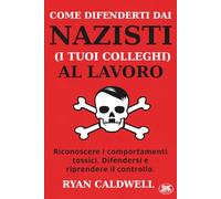 COME DIFENDERSI DAI NAZISTI (I TUOI COLLEGHI) A LAVORO: Manuale di sopravvivenza da ufficio: 48 tattiche contro colleghi tossici, capi impossibili, ... contro l'Ambiente di Lavoro Tossico)