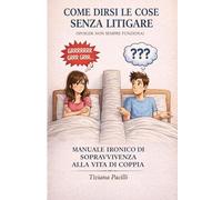 COME DIRSI LE COSE SENZA LITIGARE (Spoiler: non sempre funziona): MANUALE IRONICO DI SOPRAVVIVENZA ALLA VITA DI COPPIA