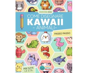 Come Disegnare Animali Kawaii: 101 Disegni Super Carini per Imparare a Disegnare Animali Passo dopo Passo
