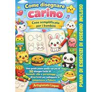 Come disegnare cose carine per i bambini facilmente: Una guida passo dopo passo con 50+ disegni facili di animali, cibo e personaggi divertenti per sviluppare abilità e fiducia in sé stessi