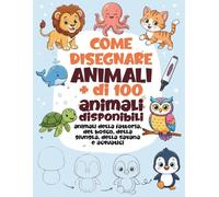 Come disegnare gli animali libro per bambini: libro con più di 100 animali da disegnare, con spiegazioni facili, bambini da 4 a 6 anni: Libro con ... e la manualità dei bambini dai 3 anni in sù