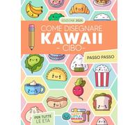 Come Disegnare Kawaii Cibo: 101 Disegni Super Carini per Imparare a Disegnare Cibo Passo dopo Passo