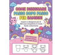 Come Disegnare Passo Dopo Passo per Bambini: Impara a disegnare più di 300 cose simpatiche in modo facile e divertente