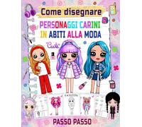Come disegnare Personaggi carini in abiti alla moda: Immergiti nel mondo della moda e dell'arte mentre impari a disegnare passo dopo passo simpatici personaggi con abiti eleganti.