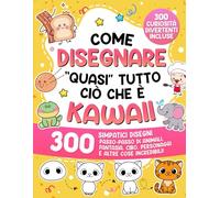 Come disegnare “quasi” tutto ciò che è Kawaii: 300 simpatici disegni passo-passo di animali, fantasia, cibo, personaggi e altre cose incredibili! (Imparare a Disegnare per Bambini)