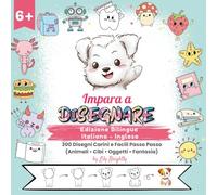Come Disegnare Tutto. Edizione Bilingue Italiano - Inglese: 300 Disegni Carini Passo Passo di Animali, Oggetti, Cibi e tante altre surprize per Bambini dai 6 ai 10 Anni.