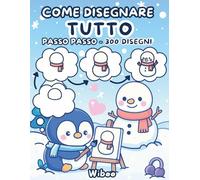 Come Disegnare Tutto: Guida Passo Dopo Passo per Creare Animali Dolcissimi, Cibo Delizioso, Piccoli Oggetti e Tantissimi Disegni Carini - Facile e Divertente per Bambini