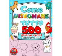 Come Disegnare Tutto: Oltre 500 disegni adorabili di animali, oggetti, cibo e molto altro... Disegni Facili Passo Dopo Passo per Bambini (4-8 anni)