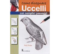 Come disegnare uccelli con semplici passaggi. Ediz. illustrata (Disegno e tecniche pittoriche)