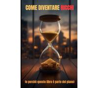 COME DIVENTARE RICCHI: (e perché questo libro è parte del piano)