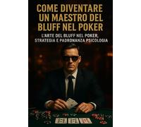 Come diventare un maestro del bluff nel poker: L’arte del bluff nel poker, strategia e padronanza psicologica