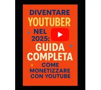Come diventare YouTuber nel 2025: La Guida Completa, come monetizzare con YouTube: Strategie provate per crescere da zero, monetizzare legalmente e ... intelligenza artificiale (euroestetica corsi)