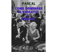 COME DOMINARE LA ROULETTE E VINCERE