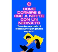 Come dormire 8 ore a notte con un neonato: Il metodo infallibile per recuperare il sonno perduto (Librini Odiosini)