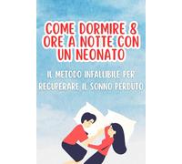 Come dormire 8 ore a notte con un neonato: Il metodo infallibile per recuperare il sonno perduto (Sogni Infranti & Realtà)
