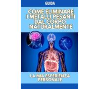 Come eliminare i metalli pesanti dal corpo naturalmente: La mia esperienza persona con foto reali