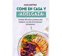 Come en Casa y Adelgaza: Comidas deliciosas y nutritivas para adelgazar: ¡Un plan de 28 días para principiantes!