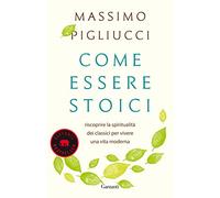 Come essere stoici. Riscoprire la spiritualità degli antichi per vivere una vita moderna (Elefanti bestseller)