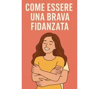 Come essere una brava fidanzata: Fai impazzire il tuo ragazzo per te