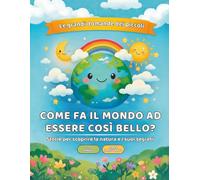 Come fa il mondo ad essere così bello?: Storie per scoprire la natura e i suoi segreti. Libro illustrato per bambini curiosi