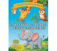 Come fanno gli animali a essere così speciali?: Un viaggio tra le meraviglie della natura. Libro di storie illustrate per bambini dai 3 ai 7 anni.