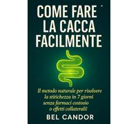COME FARE LA CACCA FACILMENTE: Il metodo naturale per risolvere la stitichezza in 7 giorni senza farmaci costosi o effetti collaterali!: 2