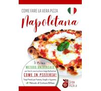 Come fare la vera pizza Napoletana: Il primo metodo universale per fare in casa la pizza a lunga lievitazione come in pizzeria! Tempi precisi di puntata, staglio e appretto + metodo di cottura bifase