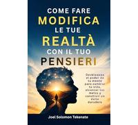 COME FARE MODIFICA LE TUE REALTÀ CON IL TUO PENSIERI: Desbloquea el poder de tu mente para cambiar tu vida, alcanzar tus metas y construir un éxito duradero