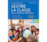 Come fare per gestire la classe nella pratica didattica. Metodi e strategie, unità di lavoro guidate e schede di autoformazione. Nuova ediz. (Guide professione insegnante)