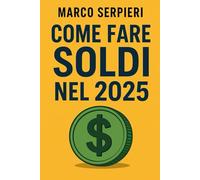 COME FARE SOLDI NEL 2025: Il metodo pratico per guadagnare da zero, senza scuse e senza fuffa