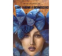 COME FAREMO A RICONOSCERCI: Un viaggio tra sogno e realtà, incontri misteriosi, amore e destini intrecciati nel tempo